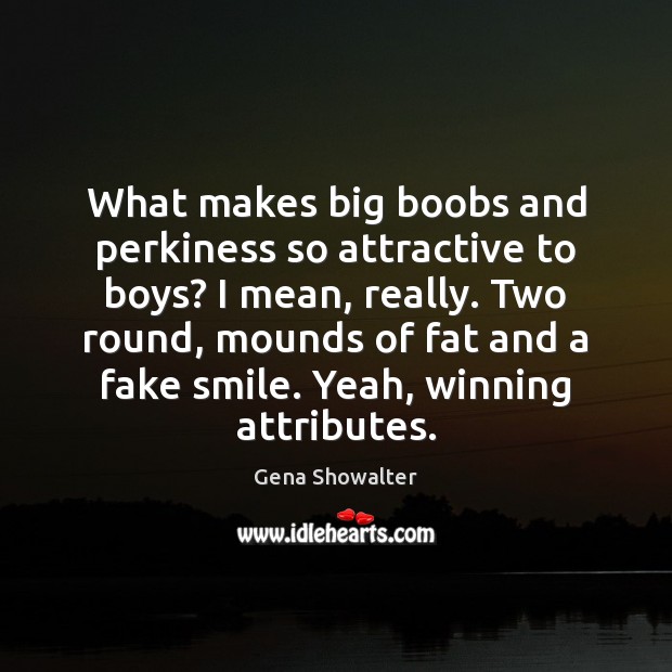 What makes big boobs and perkiness so attractive to boys? I mean, Gena Showalter Picture Quote
