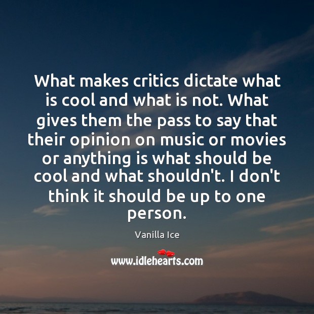 What makes critics dictate what is cool and what is not. What Vanilla Ice Picture Quote