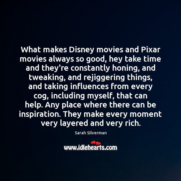 What makes Disney movies and Pixar movies always so good, hey take Sarah Silverman Picture Quote