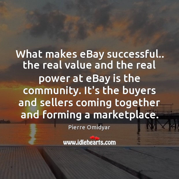 What makes eBay successful.. the real value and the real power at Pierre Omidyar Picture Quote