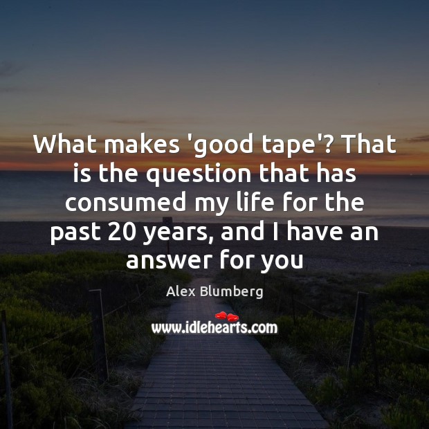 What makes ‘good tape’? That is the question that has consumed my Alex Blumberg Picture Quote