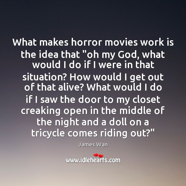 What makes horror movies work is the idea that “oh my God, James Wan Picture Quote