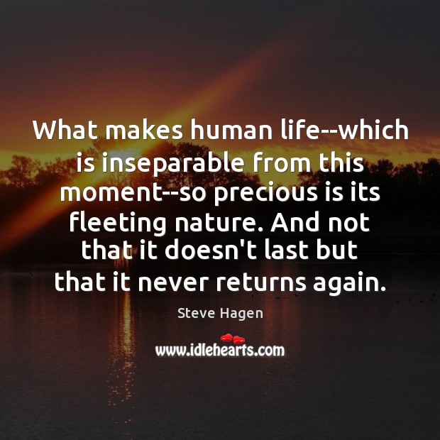 What makes human life–which is inseparable from this moment–so precious is its Steve Hagen Picture Quote
