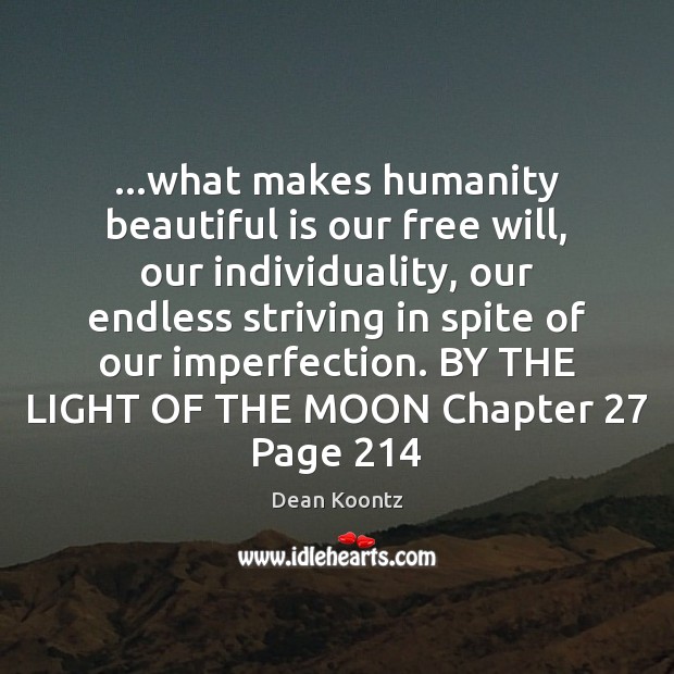 …what makes humanity beautiful is our free will, our individuality, our endless Dean Koontz Picture Quote