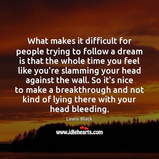 What makes it difficult for people trying to follow a dream is Lewis Black Picture Quote