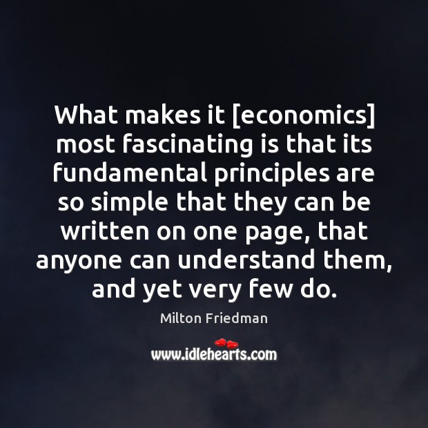 What makes it [economics] most fascinating is that its fundamental principles are Milton Friedman Picture Quote