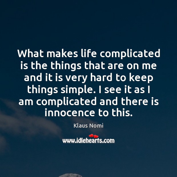 What makes life complicated is the things that are on me and Klaus Nomi Picture Quote