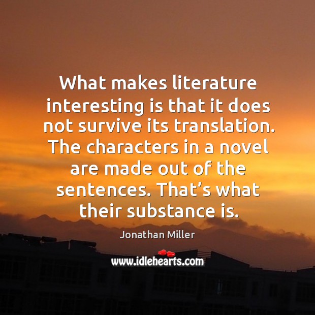 What makes literature interesting is that it does not survive its translation. Jonathan Miller Picture Quote