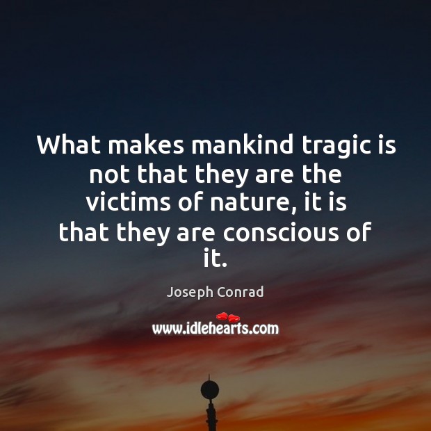 What makes mankind tragic is not that they are the victims of Joseph Conrad Picture Quote
