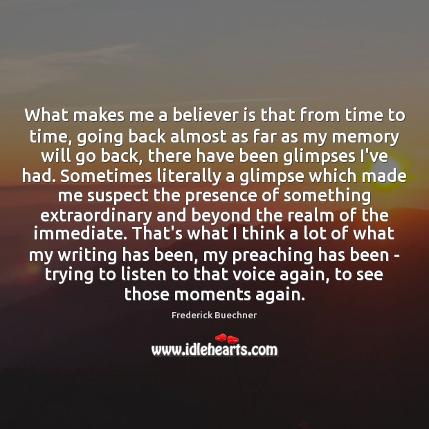What makes me a believer is that from time to time, going Frederick Buechner Picture Quote