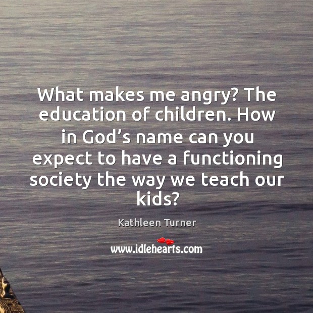 What makes me angry? the education of children. Image