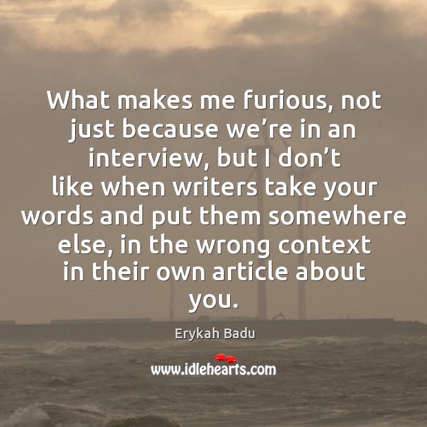 What makes me furious, not just because we’re in an interview, but I don’t like when Image