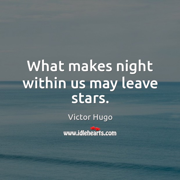 What makes night within us may leave stars. Victor Hugo Picture Quote