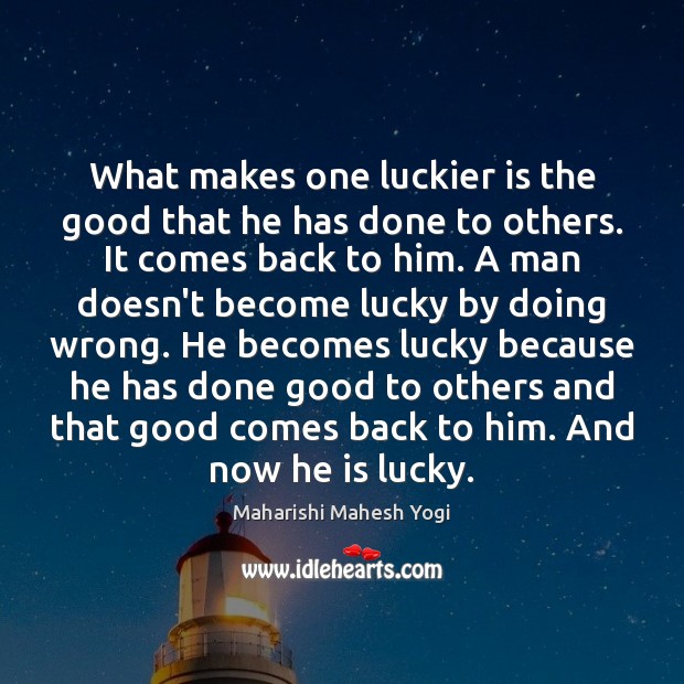 What makes one luckier is the good that he has done to Maharishi Mahesh Yogi Picture Quote