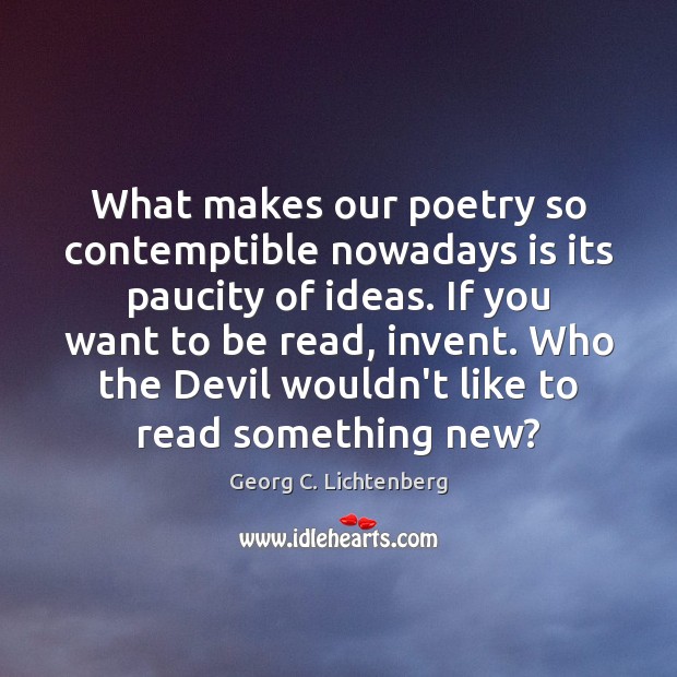 What makes our poetry so contemptible nowadays is its paucity of ideas. Georg C. Lichtenberg Picture Quote