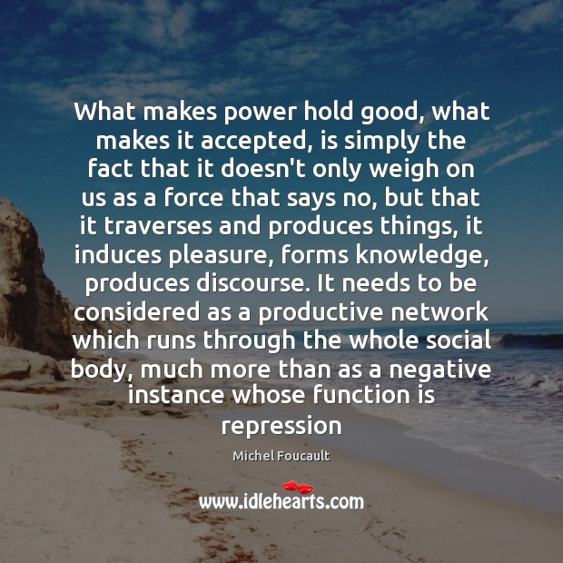 What makes power hold good, what makes it accepted, is simply the Image