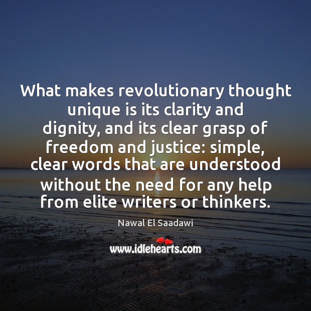 What makes revolutionary thought unique is its clarity and dignity, and its Nawal El Saadawi Picture Quote