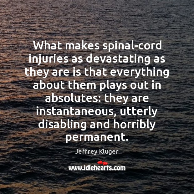 What makes spinal-cord injuries as devastating as they are is that everything Jeffrey Kluger Picture Quote