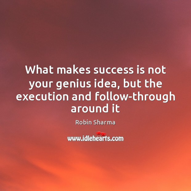 What makes success is not your genius idea, but the execution and follow-through around it Image