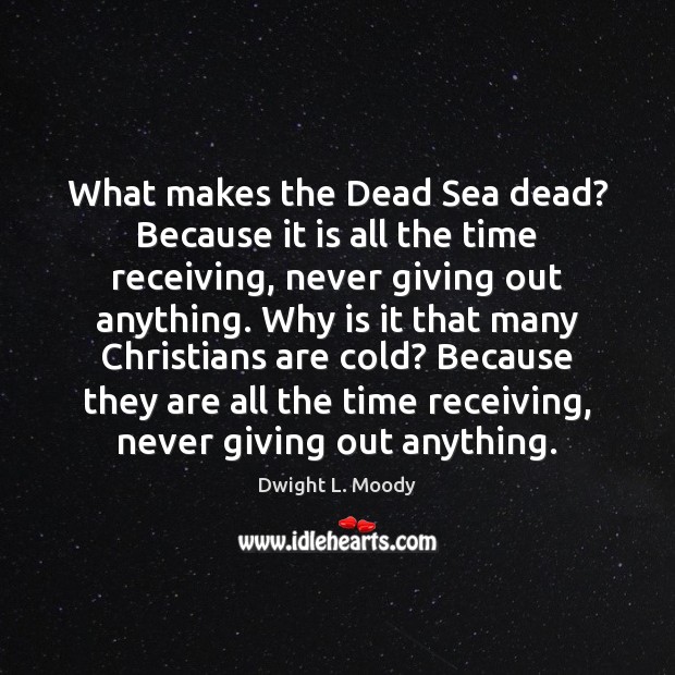 What makes the Dead Sea dead? Because it is all the time Dwight L. Moody Picture Quote