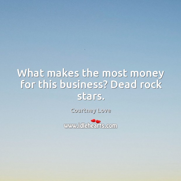 What makes the most money for this business? dead rock stars. Image