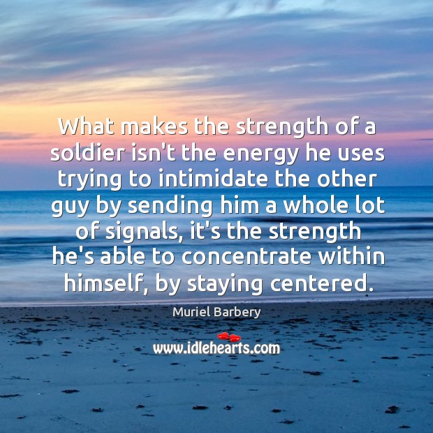 What makes the strength of a soldier isn’t the energy he uses Muriel Barbery Picture Quote