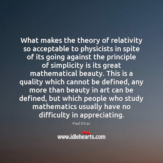 What makes the theory of relativity so acceptable to physicists in spite Paul Dirac Picture Quote
