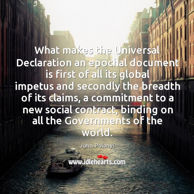 What makes the universal declaration an epochal document is first of all its global impetus John Polanyi Picture Quote