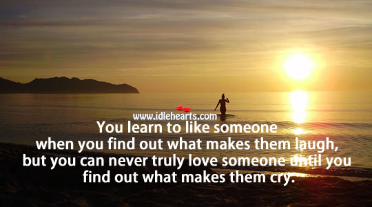 Never truly love someone until you find out what makes them cry. Love Someone Quotes Image
