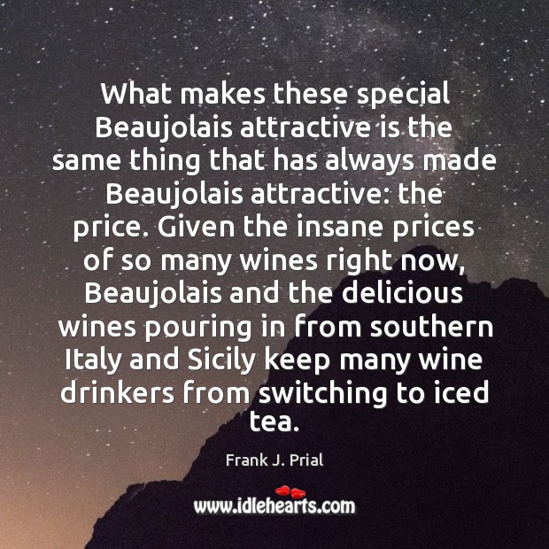 What makes these special Beaujolais attractive is the same thing that has Frank J. Prial Picture Quote