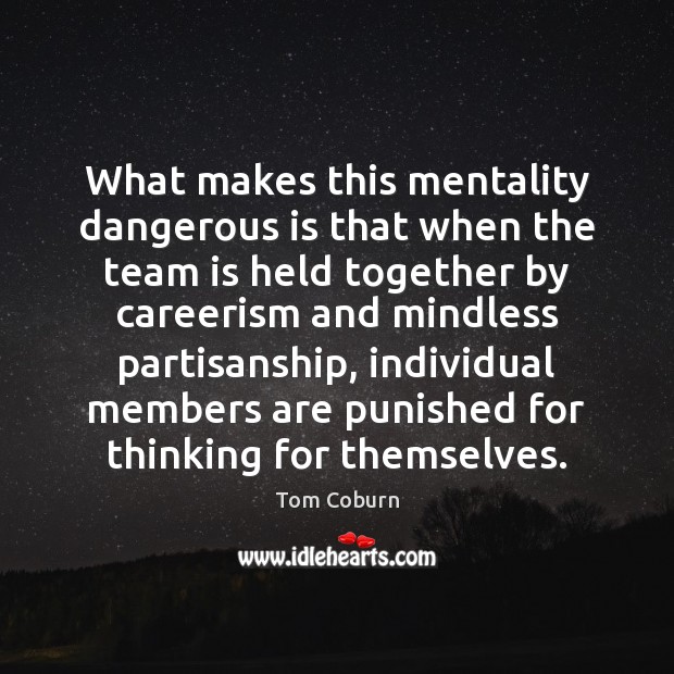 What makes this mentality dangerous is that when the team is held Tom Coburn Picture Quote