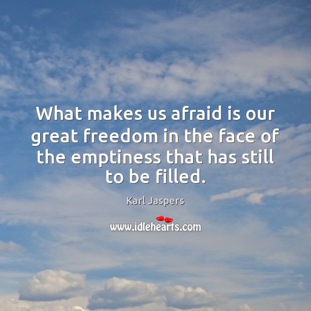What makes us afraid is our great freedom in the face of Afraid Quotes Image