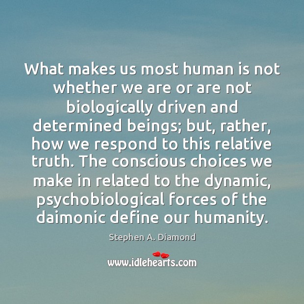 What makes us most human is not whether we are or are Stephen A. Diamond Picture Quote