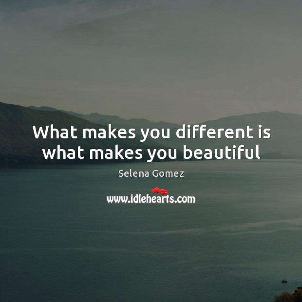 What makes you different is what makes you beautiful Selena Gomez Picture Quote