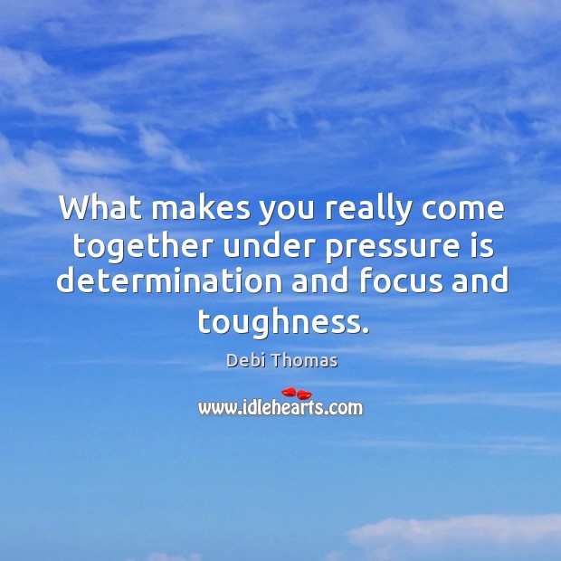 What makes you really come together under pressure is determination and focus Image