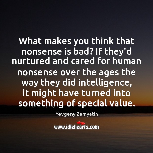 What makes you think that nonsense is bad? If they’d nurtured and Yevgeny Zamyatin Picture Quote