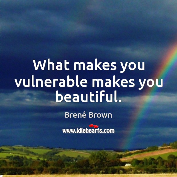 What makes you vulnerable makes you beautiful. Brené Brown Picture Quote