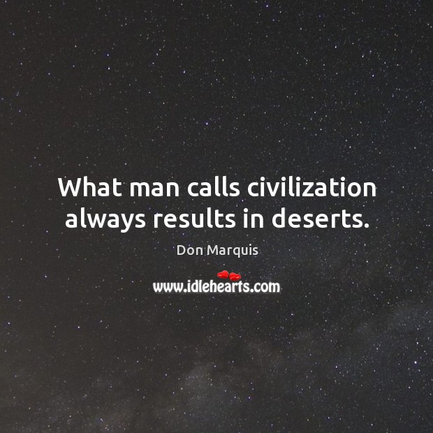 What man calls civilization always results in deserts. Don Marquis Picture Quote