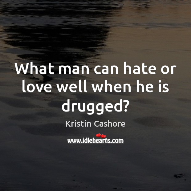 What man can hate or love well when he is drugged? Image