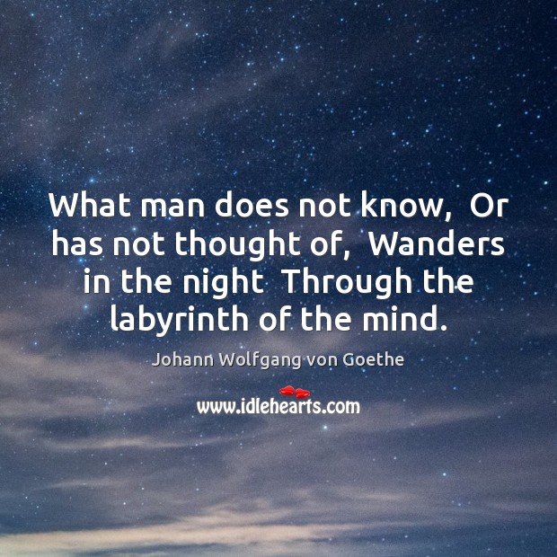 What man does not know,  Or has not thought of,  Wanders in Johann Wolfgang von Goethe Picture Quote