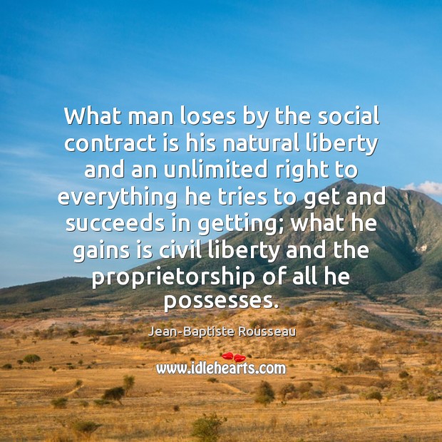 What man loses by the social contract is his natural liberty and Jean-Baptiste Rousseau Picture Quote