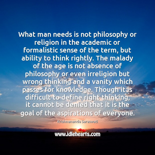 What man needs is not philosophy or religion in the academic or Age Quotes Image