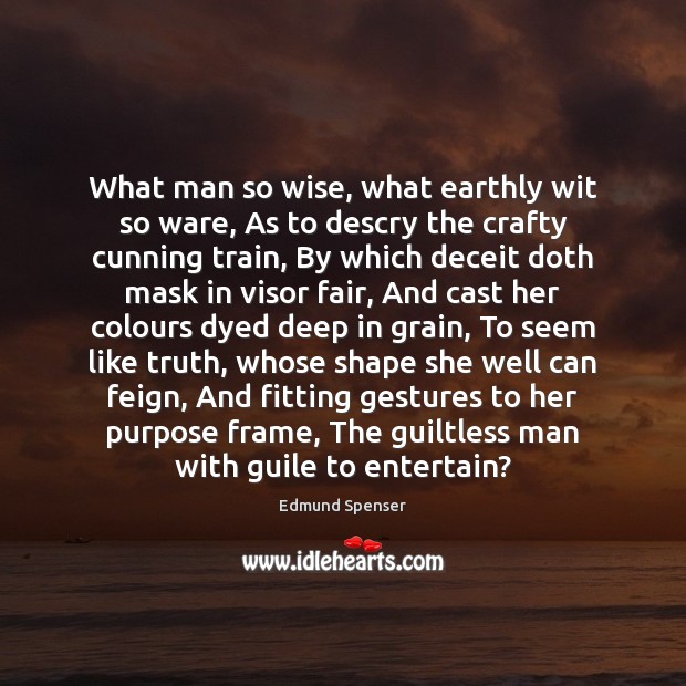 What man so wise, what earthly wit so ware, As to descry Edmund Spenser Picture Quote