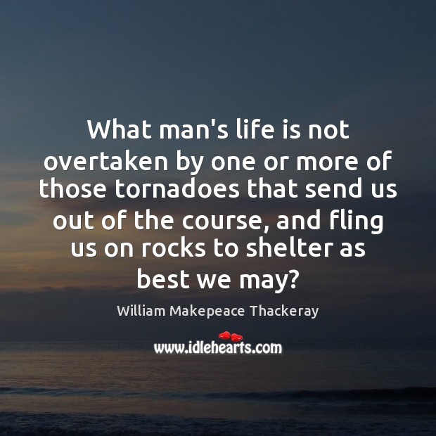 What man’s life is not overtaken by one or more of those William Makepeace Thackeray Picture Quote