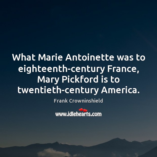 What Marie Antoinette was to eighteenth-century France, Mary Pickford is to twentieth-century Image