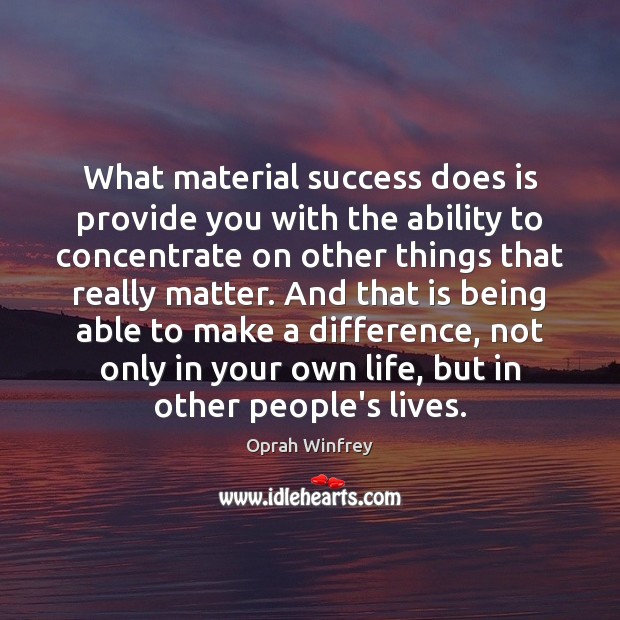 What material success does is provide you with the ability to concentrate Image