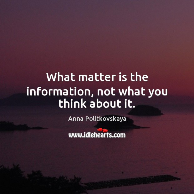 What matter is the information, not what you think about it. Image
