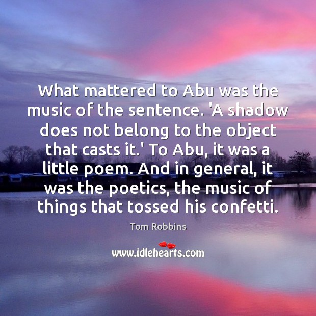What mattered to Abu was the music of the sentence. ‘A shadow Tom Robbins Picture Quote