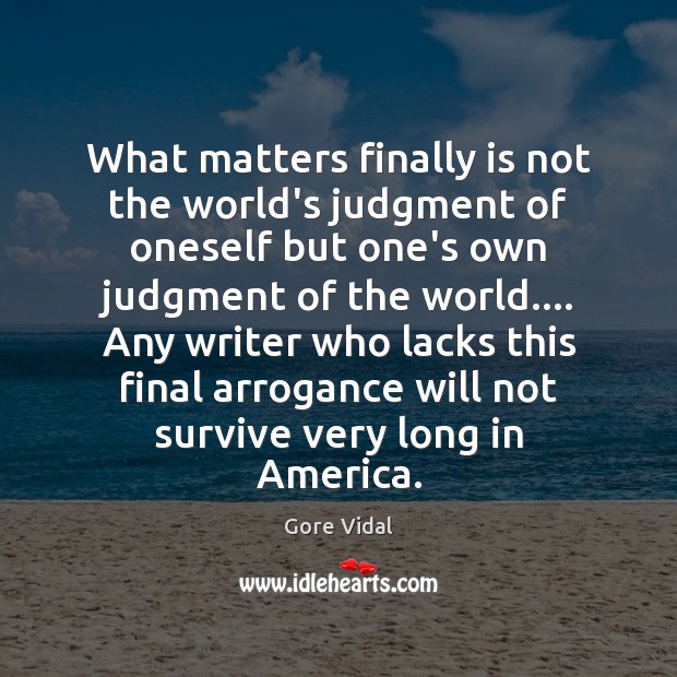 What matters finally is not the world’s judgment of oneself but one’s Gore Vidal Picture Quote