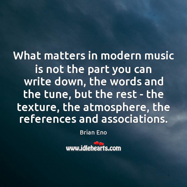 What matters in modern music is not the part you can write Brian Eno Picture Quote